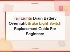 Brake Light Switch Replacement Guide: Stop Tail Lights From Draining Your Battery Overnight