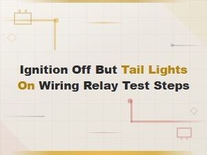 How to Test Wiring and Relays When Tail Lights Stay on with Ignition Off