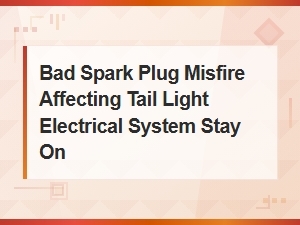 Bad Spark Plug Misfire Causing Tail Light Electrical System to Stay on