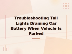 Troubleshooting Tail Lights Draining Your Car Battery While Parked