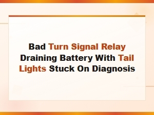 Bad Turn Signal Relay Draining Battery with Tail Lights Stuck on Diagnosis