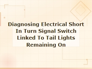 Diagnosing Electrical Short in Turn Signal Switch Causing Tail Lights to Stay on