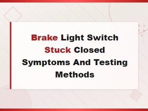 Brake Light Switch Stuck Closed Symptoms and Testing Methods