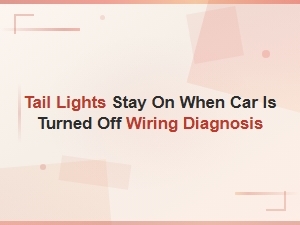 Tail Lights Stay on When Car Is Turned Off: Wiring Diagnosis Guide